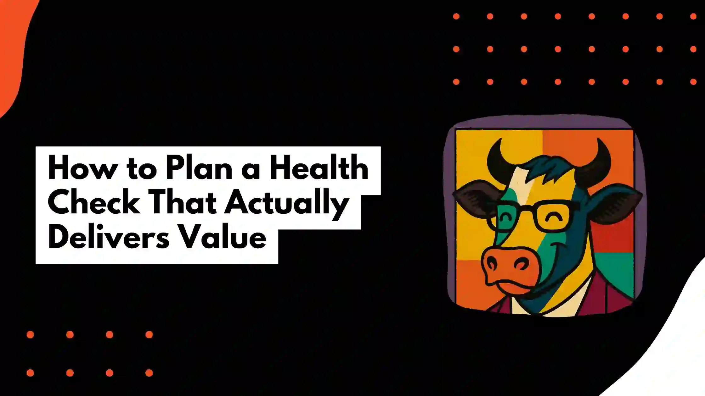 How to Plan a Health Check That Actually Delivers Value