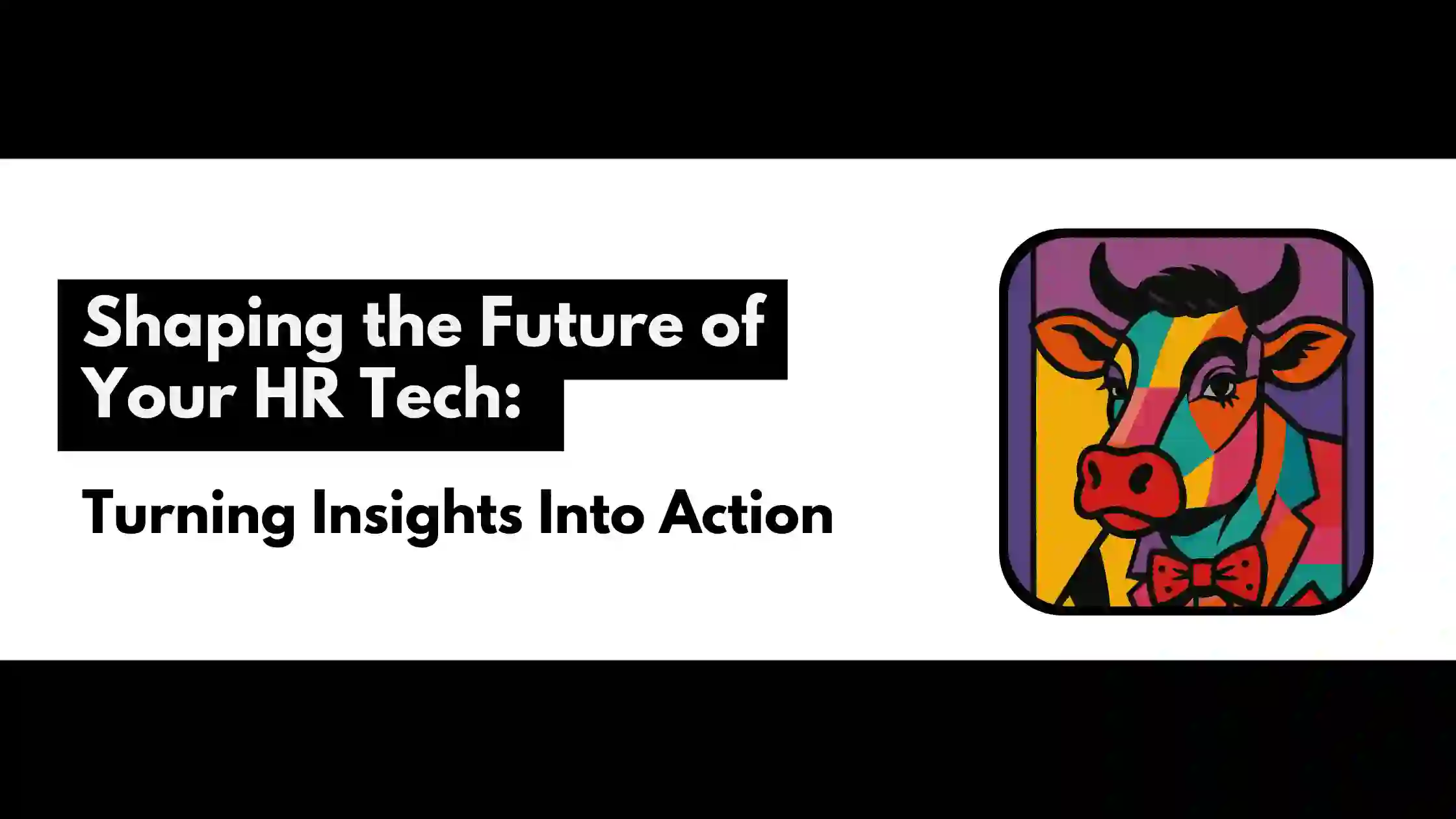 Shaping the Future of Your HR Tech: Turning Insights Into Action